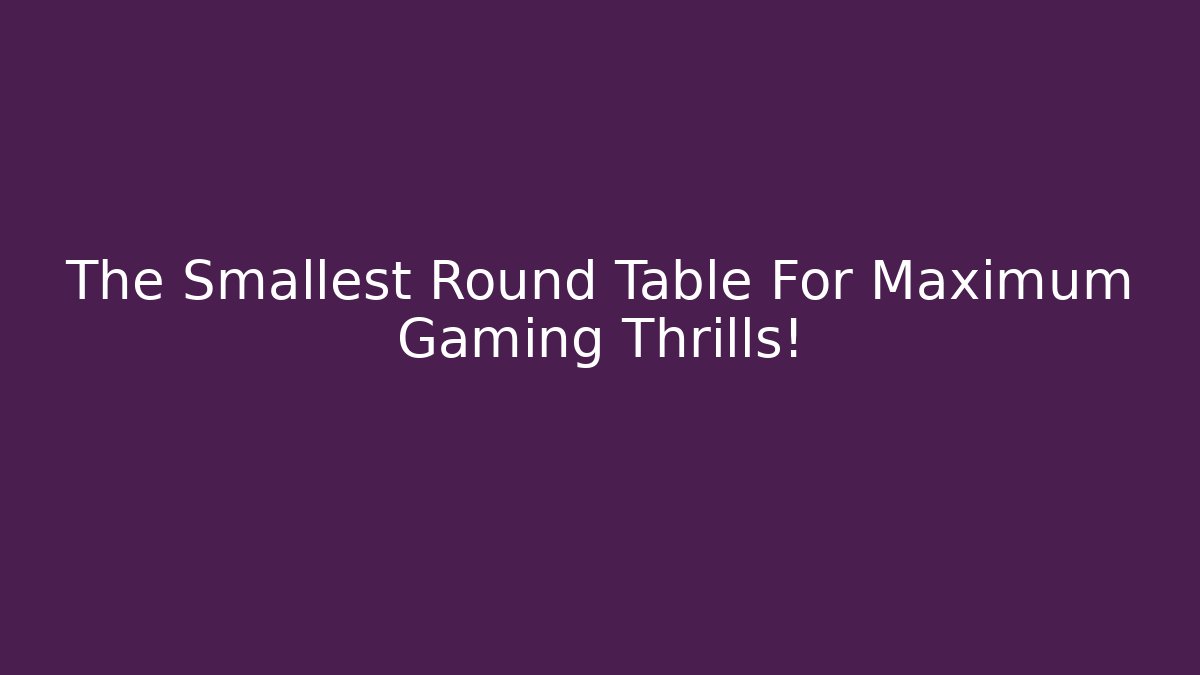 The Smallest Round Table For Maximum Gaming Thrills! - Felix Cat Insurance