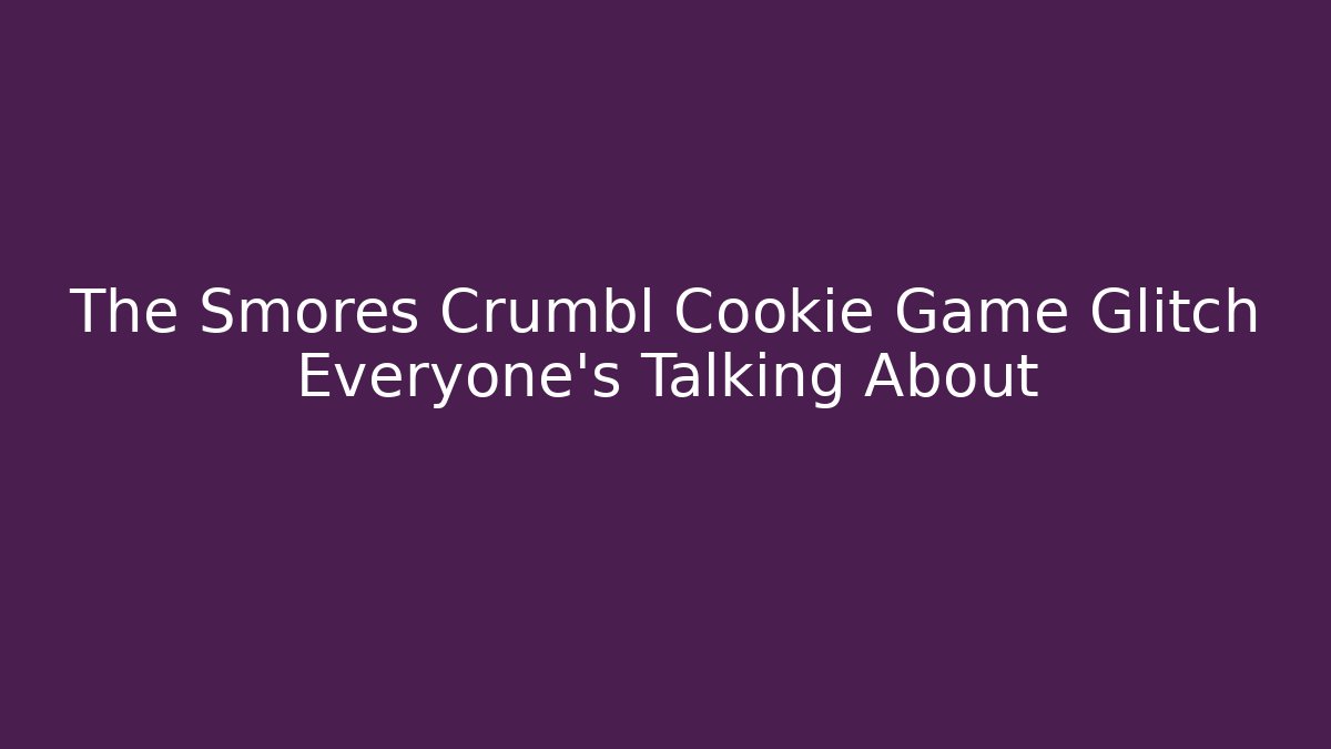 The Smores Crumbl Cookie Game Glitch Everyone's Talking About
