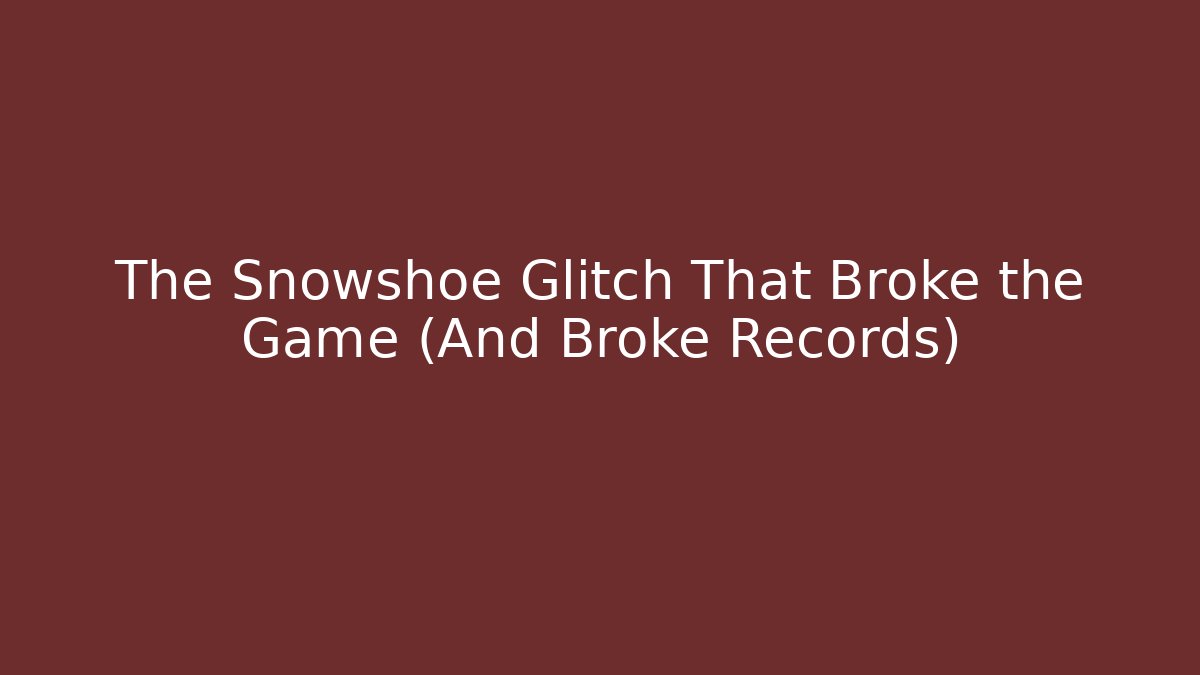 The Snowshoe Glitch That Broke the Game (And Broke Records)