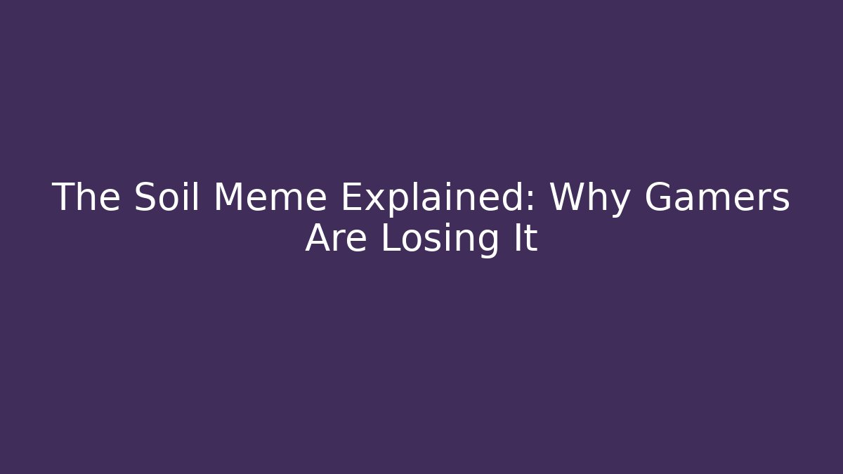 The Soil Meme Explained: Why Gamers Are Losing It