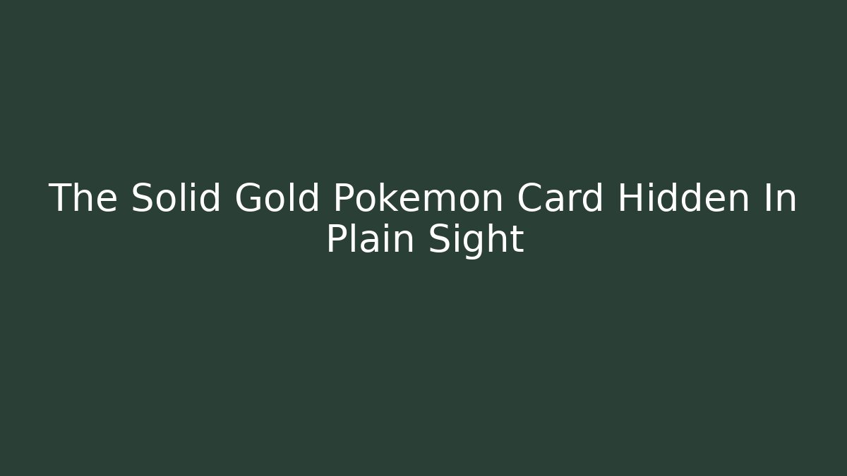 The Solid Gold Pokémon Card Hidden In Plain Sight - Felix Cat Insurance