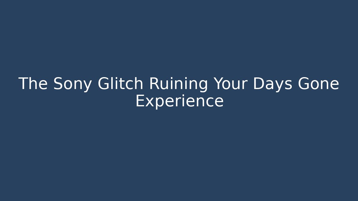 The Sony Glitch Ruining Your Days Gone Experience