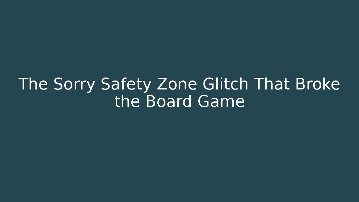 The Sorry Safety Zone Glitch That Broke the Board Game