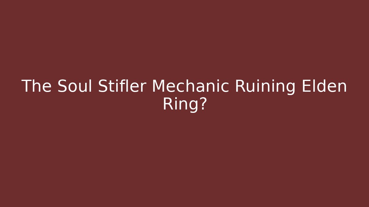 The Soul Stifler Mechanic Ruining Elden Ring? - Felix Cat Insurance