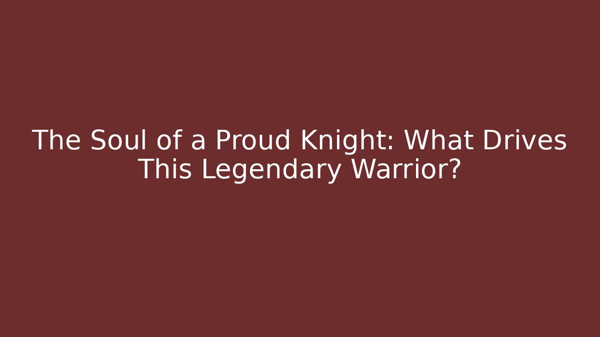 The Soul of a Proud Knight: What Drives This Legendary Warrior? - Felix Cat Insurance