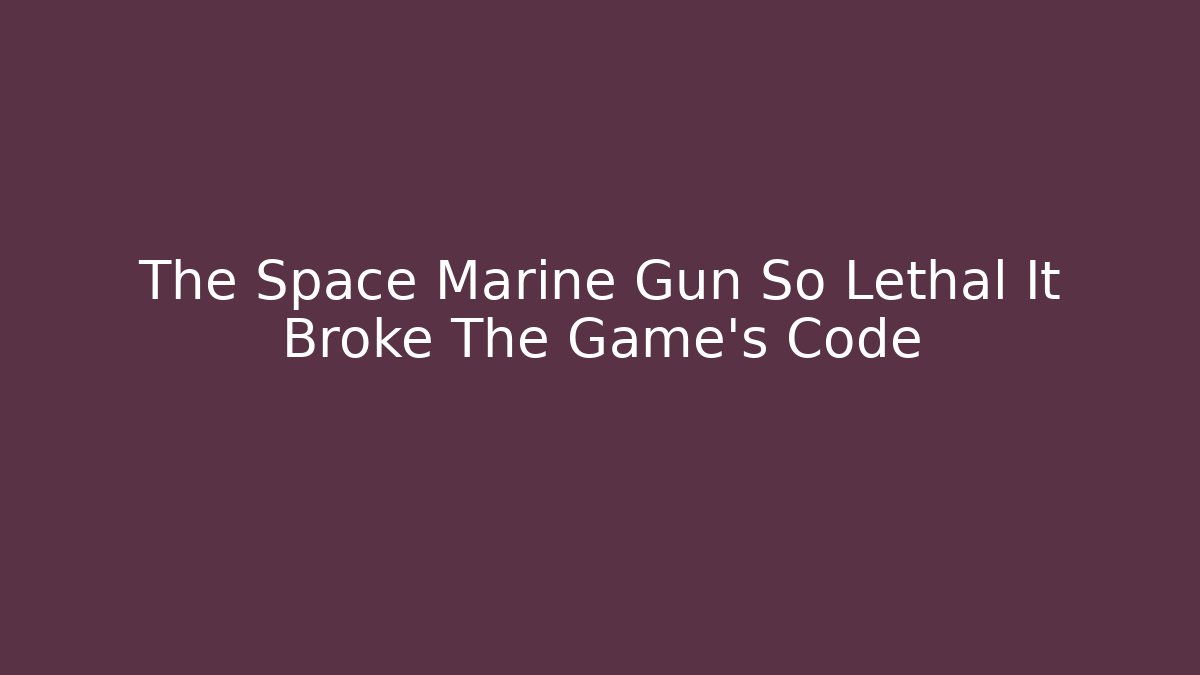 The Space Marine Gun So Lethal It Broke The Game's Code