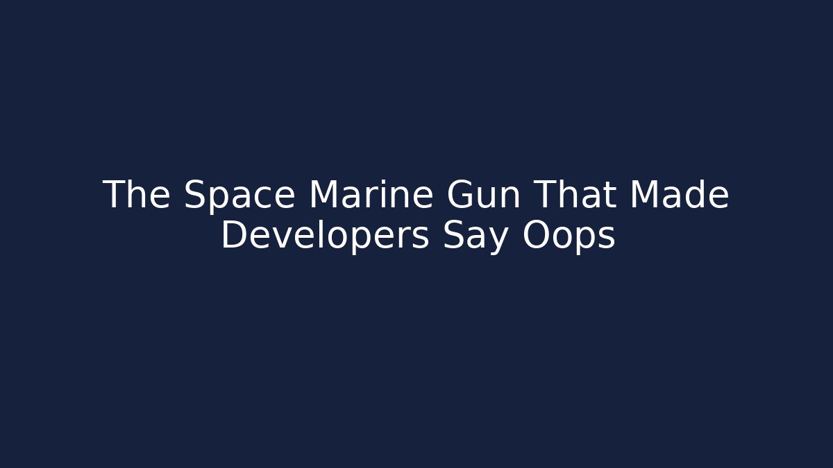 The Space Marine Gun That Made Developers Say Oops