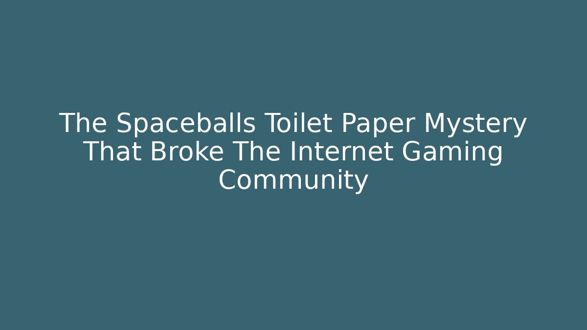 The Spaceballs Toilet Paper Mystery That Broke The Internet Gaming Community