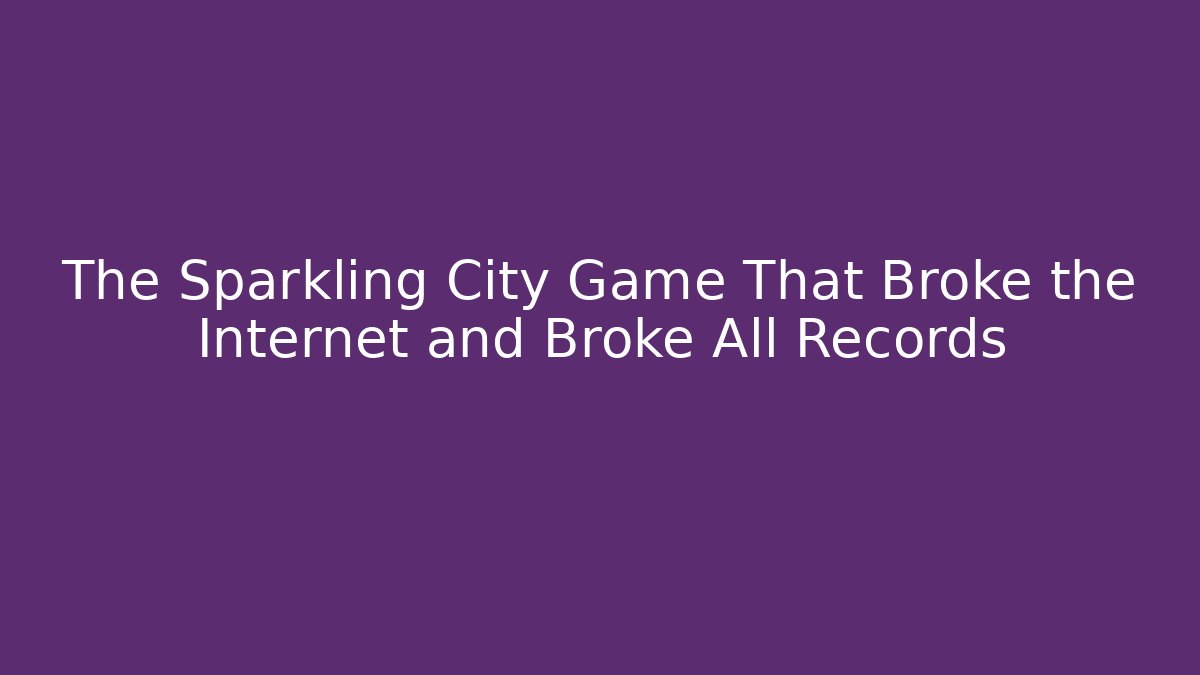 The Sparkling City Game That Broke the Internet and Broke All Records