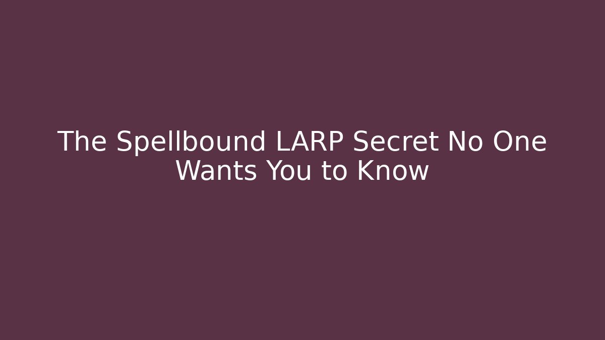 The Spellbound LARP Secret No One Wants You to Know