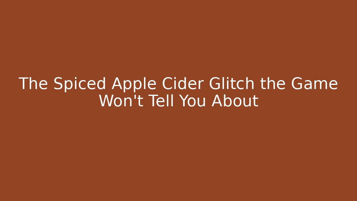 The Spiced Apple Cider Glitch the Game Won't Tell You About