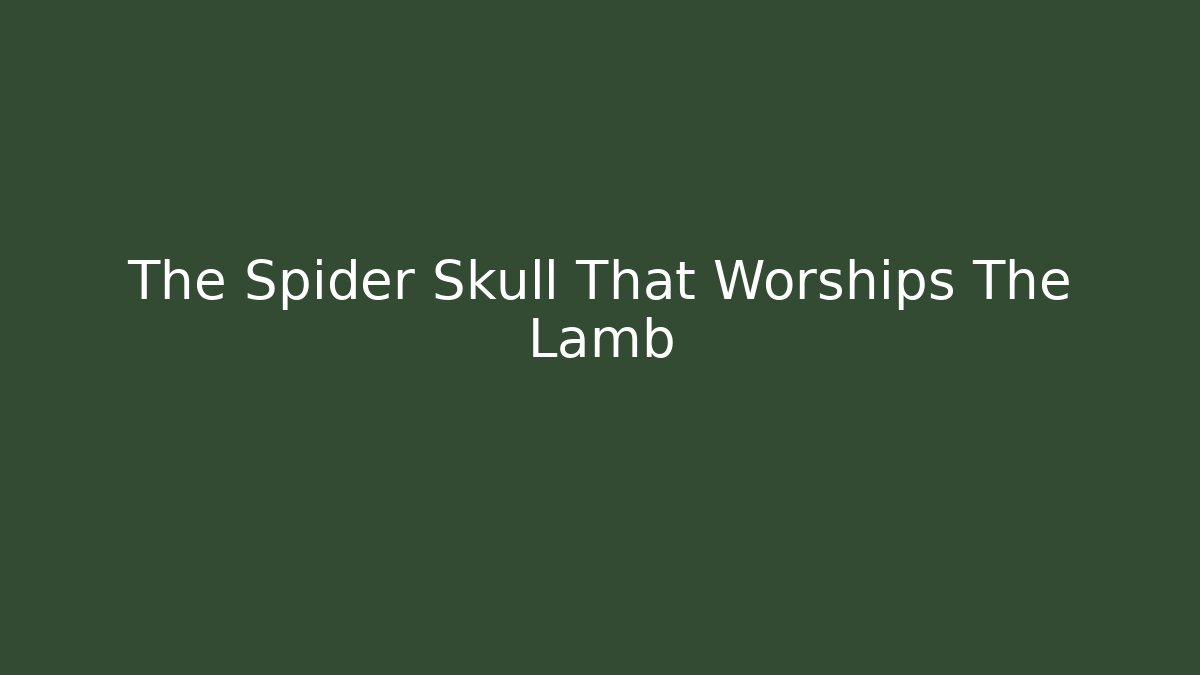 The Spider Skull That Worships The Lamb