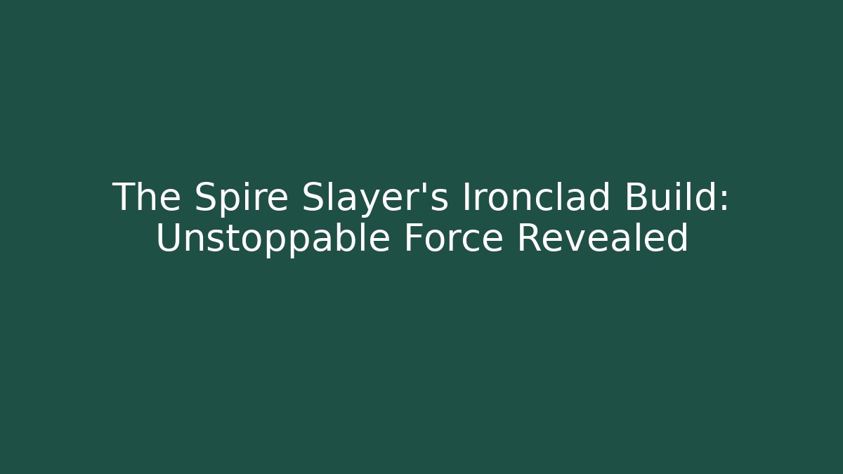 The Spire Slayer's Ironclad Build: Unstoppable Force Revealed