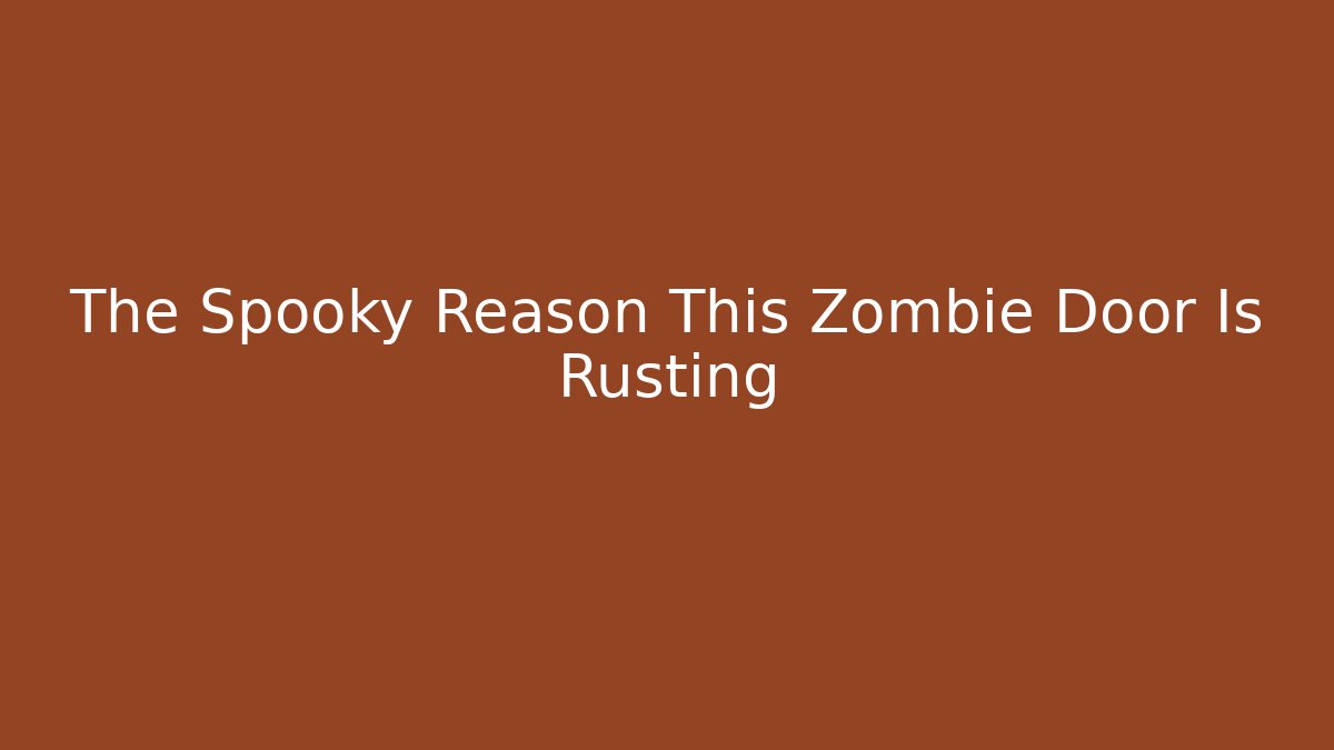 The Spooky Reason This Zombie Door Is Rusting - Felix Cat Insurance