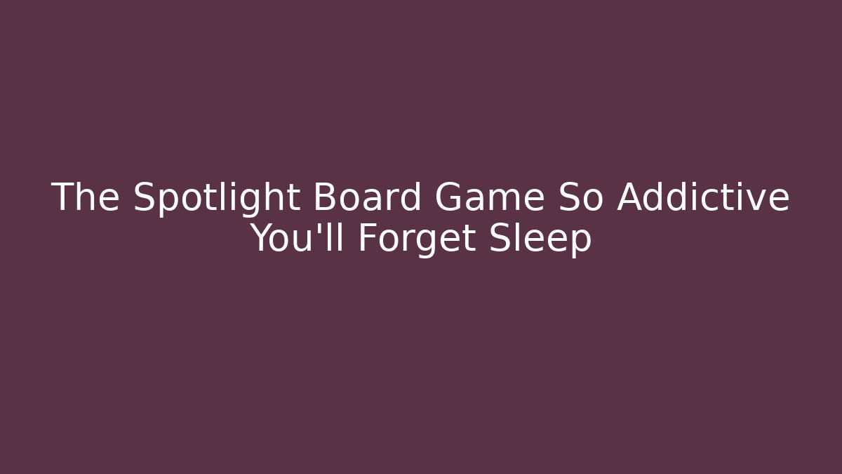 The Spotlight Board Game So Addictive You'll Forget Sleep