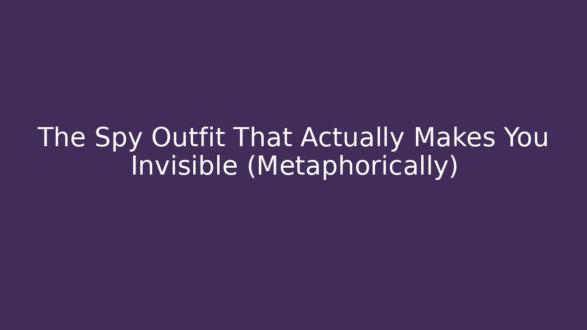 The Spy Outfit That Actually Makes You Invisible (Metaphorically)