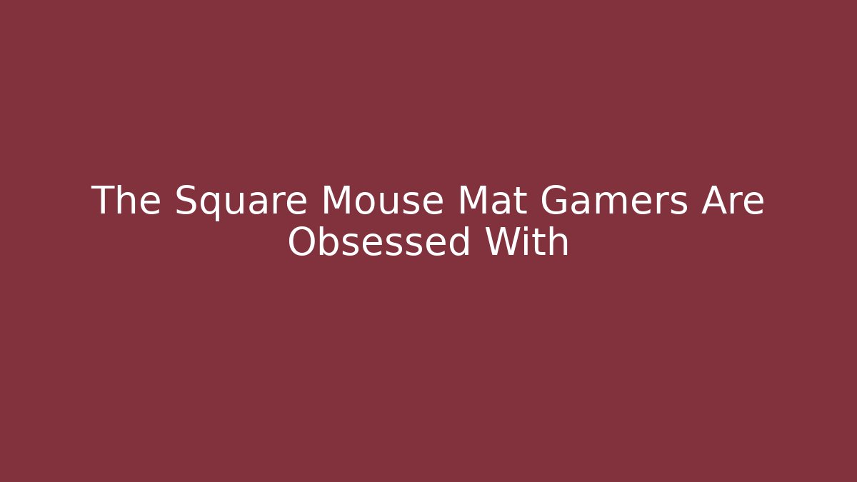 The Square Mouse Mat Gamers Are Obsessed With
