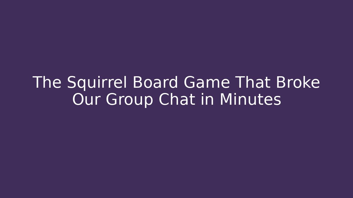The Squirrel Board Game That Broke Our Group Chat in Minutes