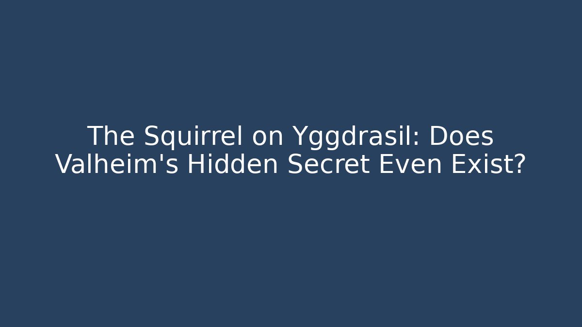 The Squirrel on Yggdrasil: Does Valheim’s Hidden Secret Even Exist?