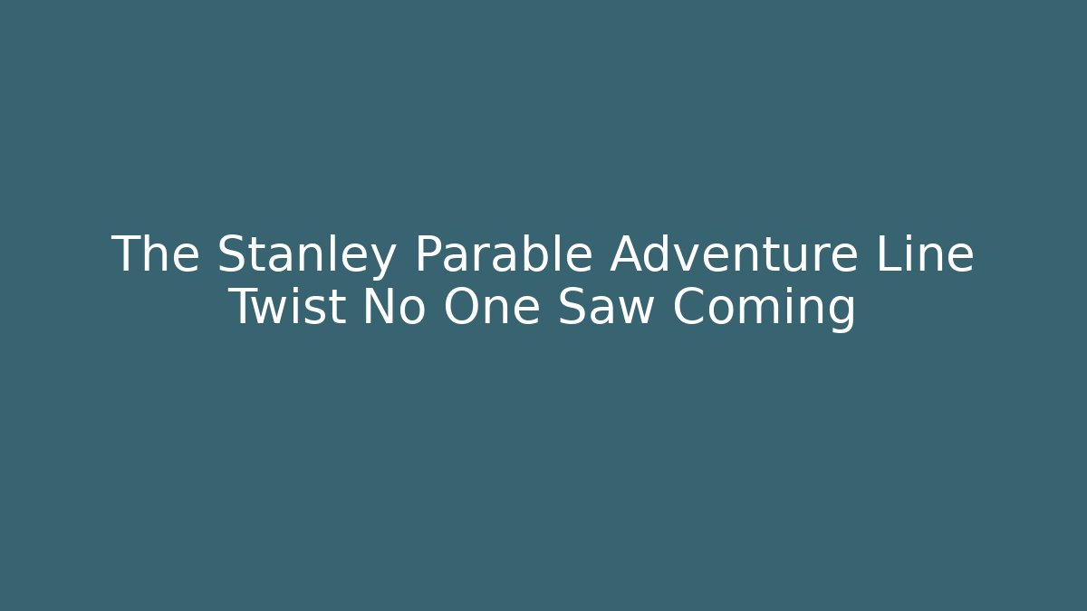 The Stanley Parable Adventure Line Twist No One Saw Coming