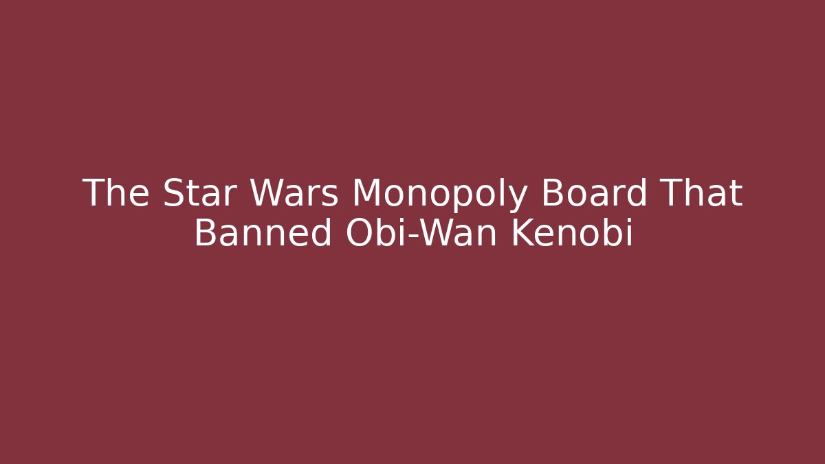 The Star Wars Monopoly Board That Banned Obi-Wan Kenobi