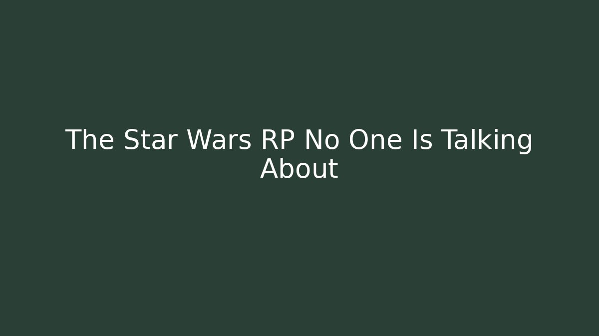 The Star Wars RP No One Is Talking About