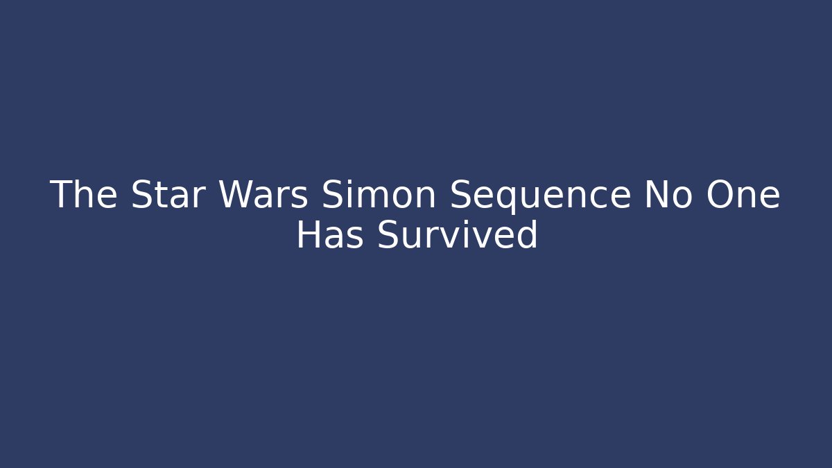 The Star Wars Simon Sequence No One Has Survived