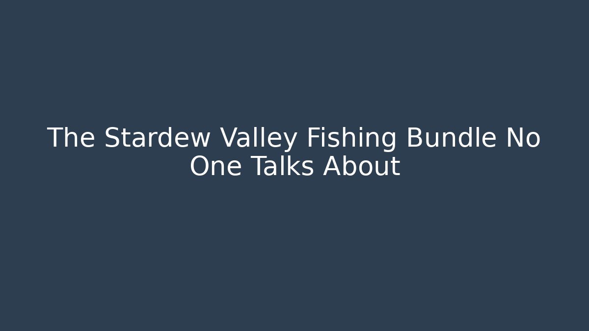 The Stardew Valley Fishing Bundle No One Talks About