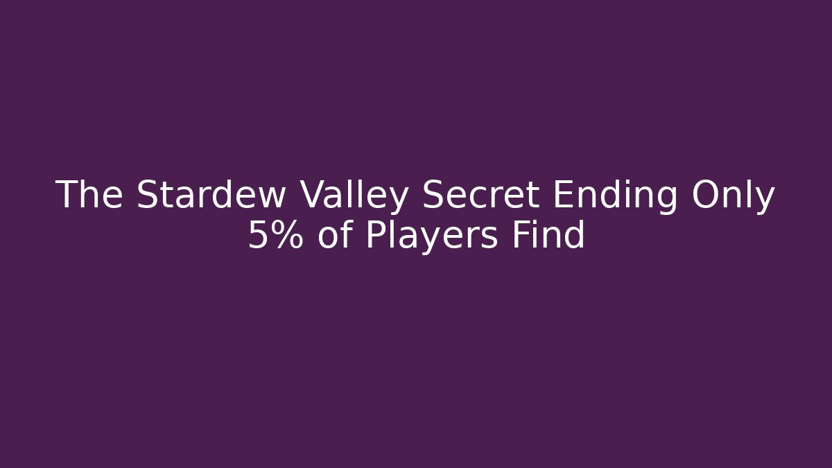 The Stardew Valley Secret Ending Only 5% of Players Find