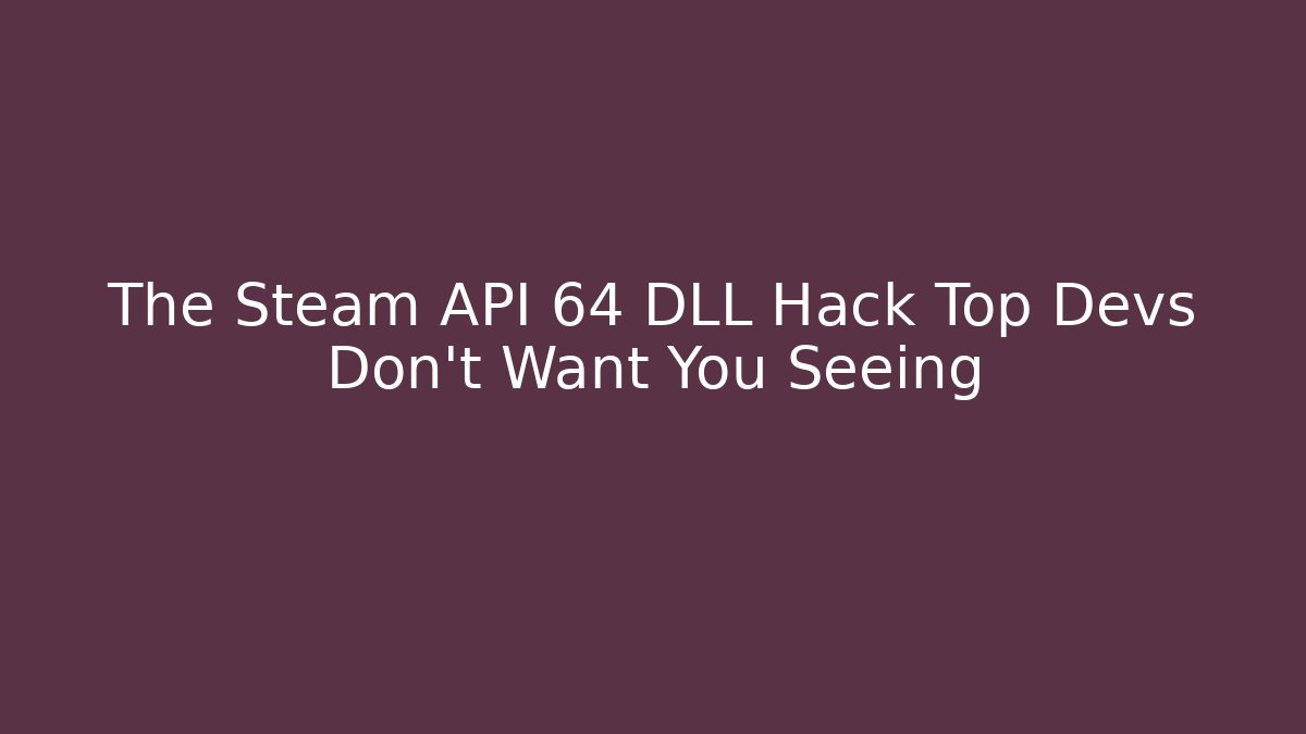 The Steam API 64 DLL Hack Top Devs Don't Want You Seeing - Felix Cat Insurance