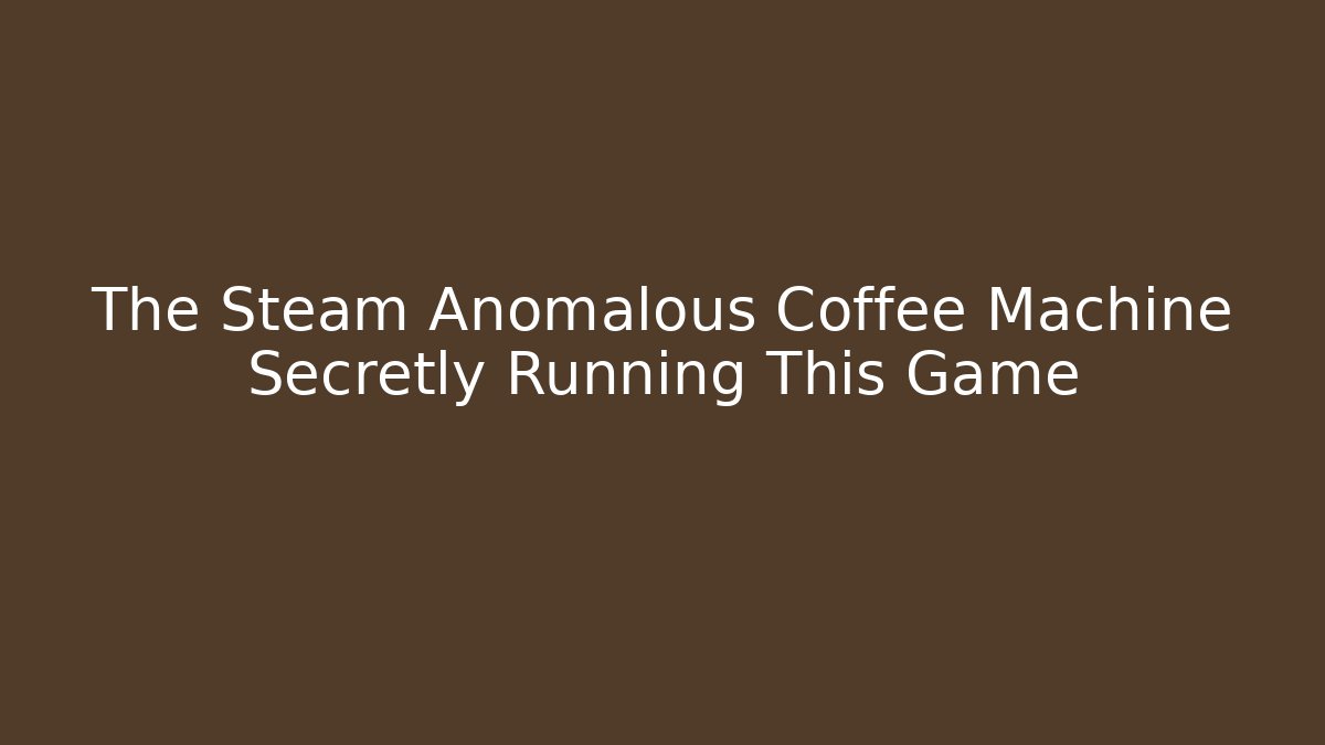 The Steam Anomalous Coffee Machine Secretly Running This Game