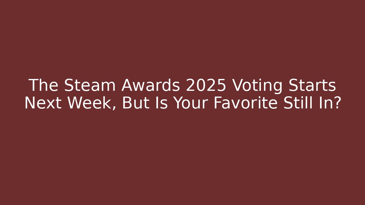 The Steam Awards 2025 Voting Starts Next Week, But Is Your Favorite Still In?