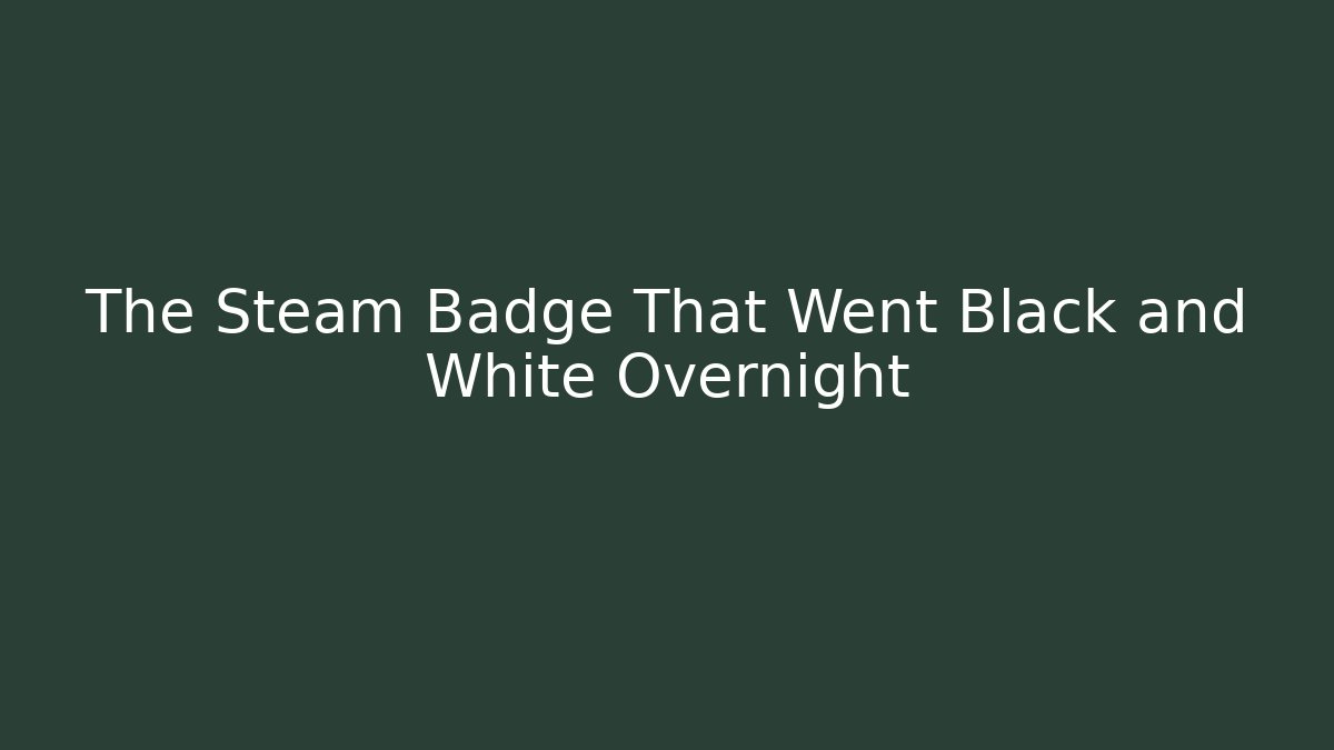 The Steam Badge That Went Black and White Overnight
