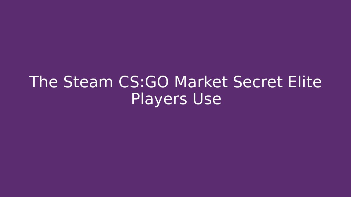 The Steam CS:GO Market Secret Elite Players Use