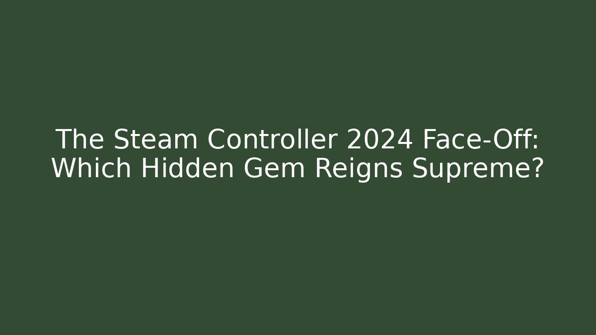 The Steam Controller 2024 Face-Off: Which Hidden Gem Reigns Supreme?