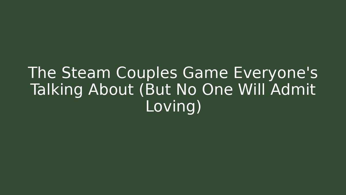 The Steam Couples Game Everyone's Talking About (But No One Will Admit Loving)