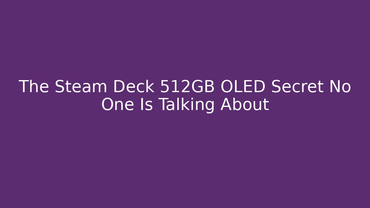 The Steam Deck 512GB OLED Secret No One Is Talking About - Felix Cat Insurance