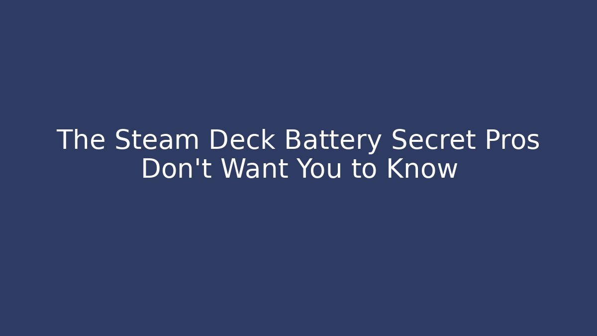 The Steam Deck Battery Secret Pros Don't Want You to Know