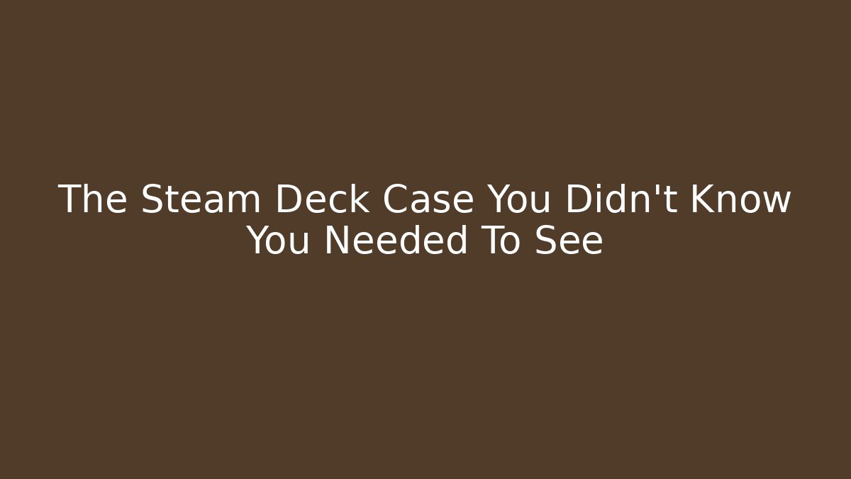 The Steam Deck Case You Didn't Know You Needed To See