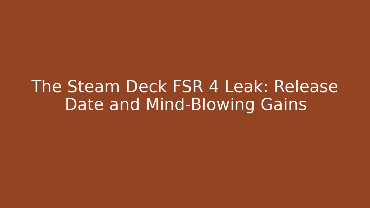 The Steam Deck FSR 4 Leak: Release Date and Mind-Blowing Gains