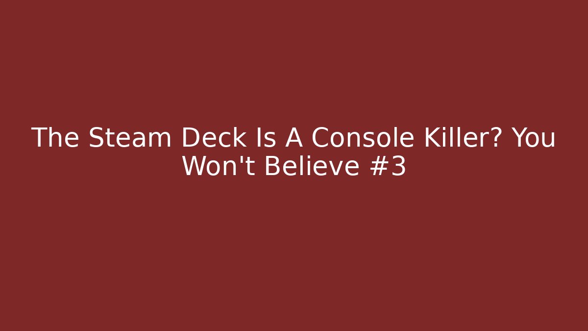 The Steam Deck Is A Console Killer? You Won't Believe #3 - Felix Cat Insurance