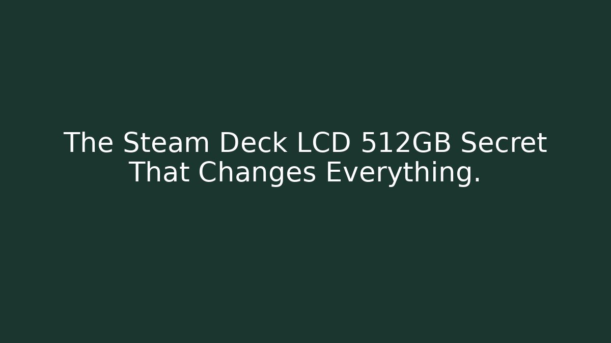 The Steam Deck LCD 512GB Secret That Changes Everything.
