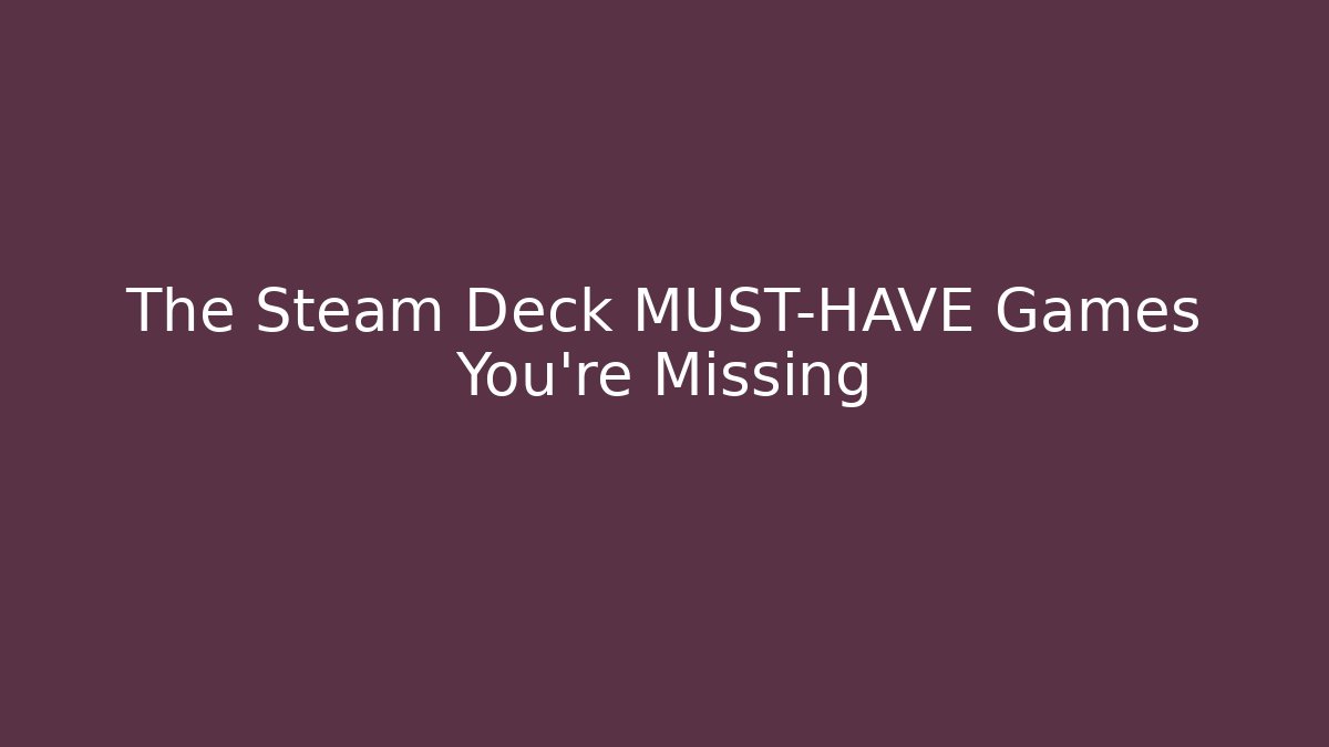 The Steam Deck MUST-HAVE Games You’re Missing - Felix Cat Insurance