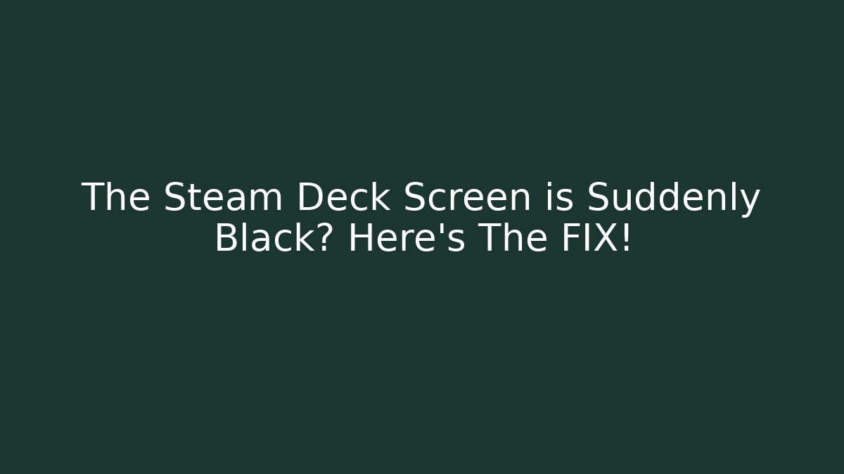 The Steam Deck Screen is Suddenly Black? Here's The FIX!