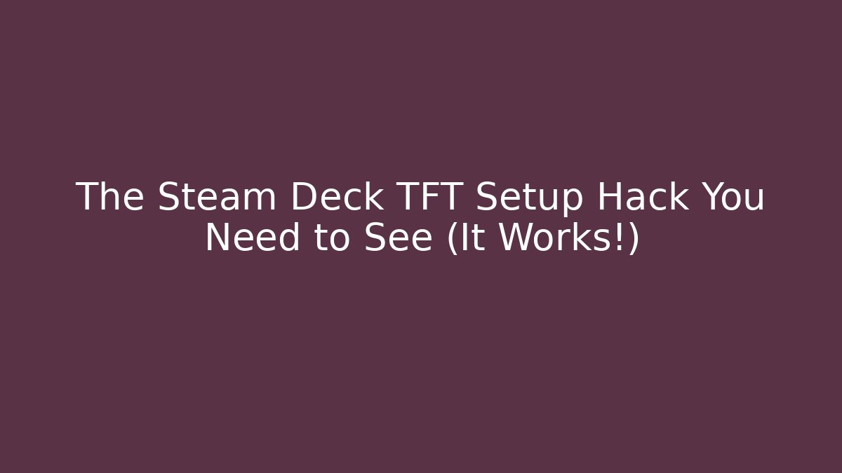 The Steam Deck TFT Setup Hack You Need to See (It Works!)