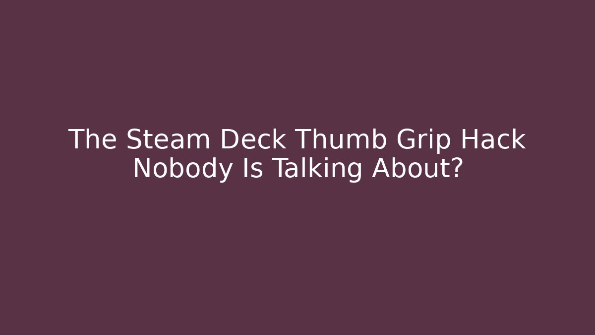 The Steam Deck Thumb Grip Hack Nobody Is Talking About?