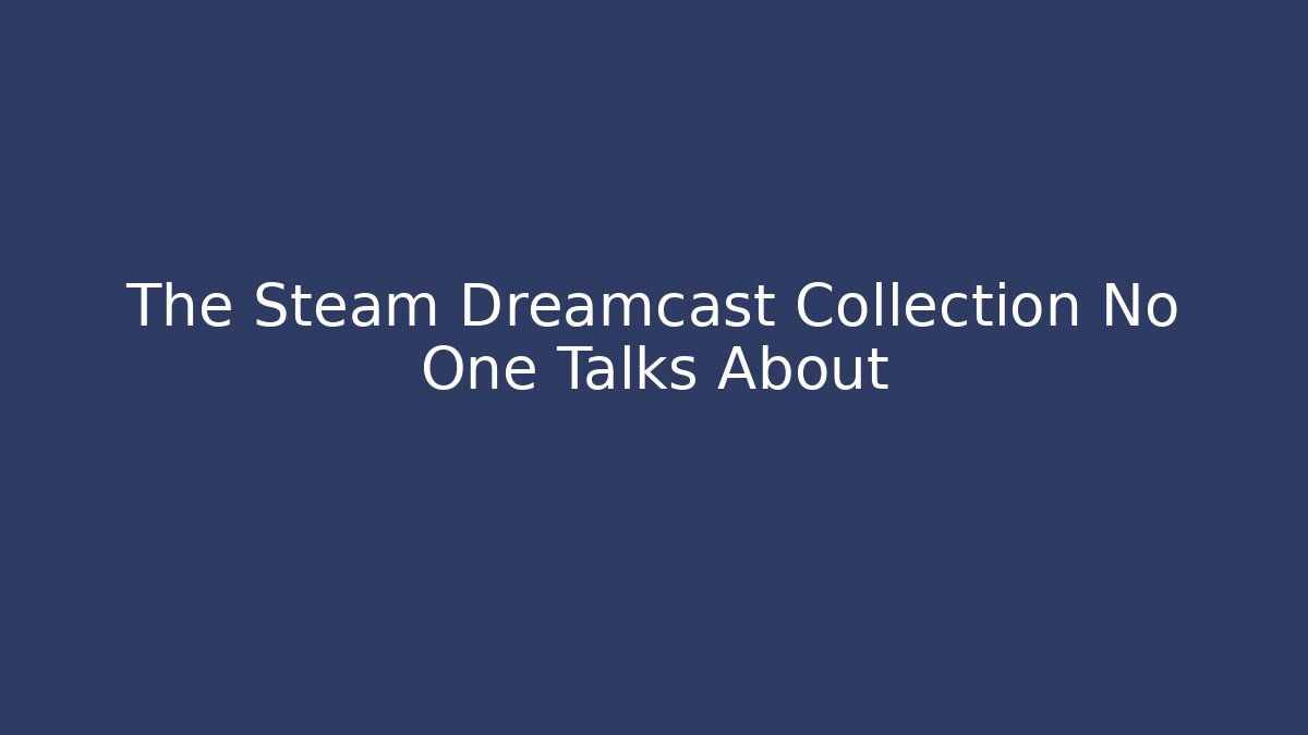 The Steam Dreamcast Collection No One Talks About