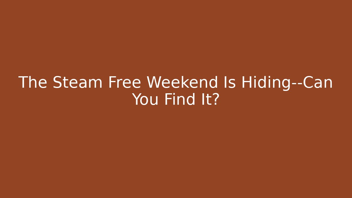 The Steam Free Weekend Is Hiding—Can You Find It?