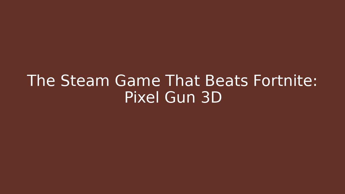 The Steam Game That Beats Fortnite: Pixel Gun 3D