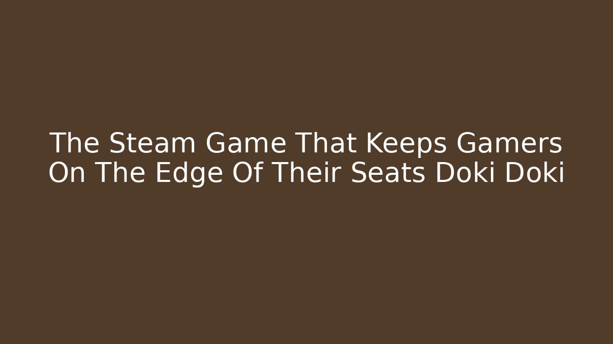 The Steam Game That Keeps Gamers On The Edge Of Their Seats Doki Doki